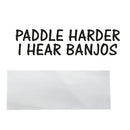 PADDLE HARDER I HEAR BANJOS Sticker Boat Kayak Canoe Decal