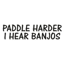 PADDLE HARDER I HEAR BANJOS Sticker Boat Kayak Canoe Decal