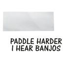 PADDLE HARDER I HEAR BANJOS Sticker Boat Kayak Canoe Decal