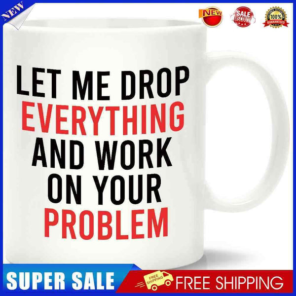 DIY Customized Ceramic Cup Let Me Drop Everything on Your Problem Tea Mugs