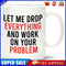 DIY Customized Ceramic Cup Let Me Drop Everything on Your Problem Tea Mugs