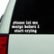 Please Let Me Merge Before I Start Crying 20,3 x 8,9 cm Vinyl-Autoaufkleber.